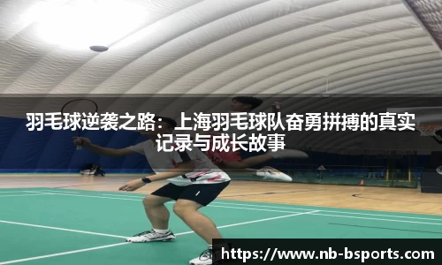 羽毛球逆袭之路：上海羽毛球队奋勇拼搏的真实记录与成长故事